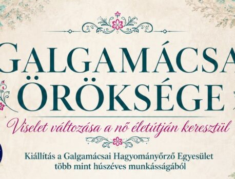 Galgamácsa öröksége – Viselet változása a nő életútján keresztül